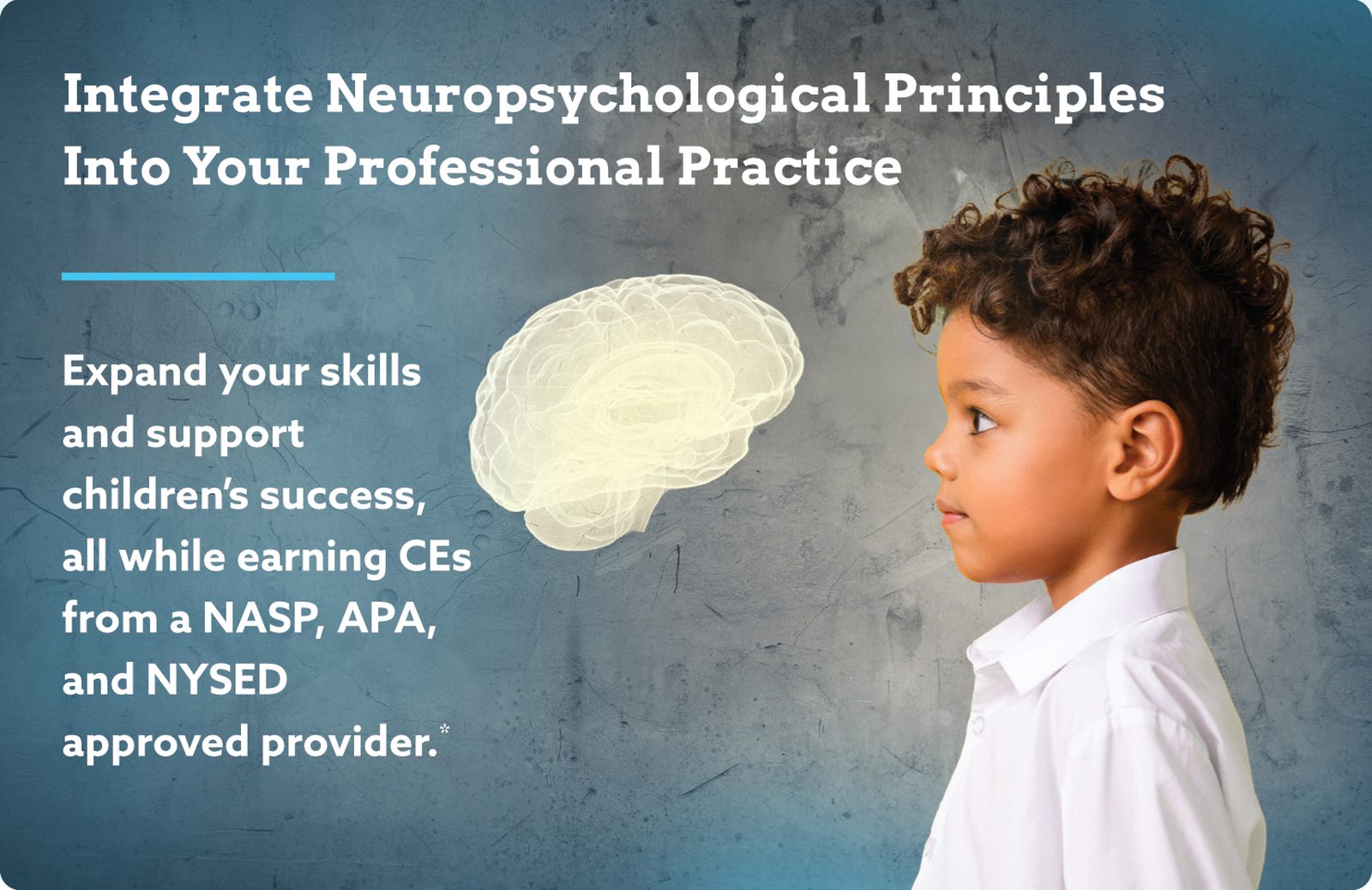Integrate neuropsychological principles into your professional practice — School Neuropsychology Post-Graduate Certification Program